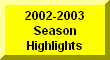 Click Here For 2002-2003 Season Highlights