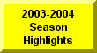 Click Here For 2003-2004 Season Highlights