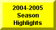 Click Here For 2004-2005 Season Highlights